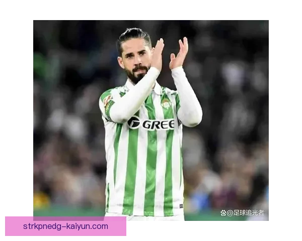 伊斯科战术适配性分析：球员状态持续提升，竞争力增强