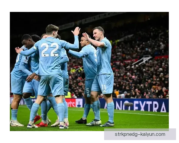 英超森林奇迹状态回暖，展现出强劲的竞争力与表现稳健。