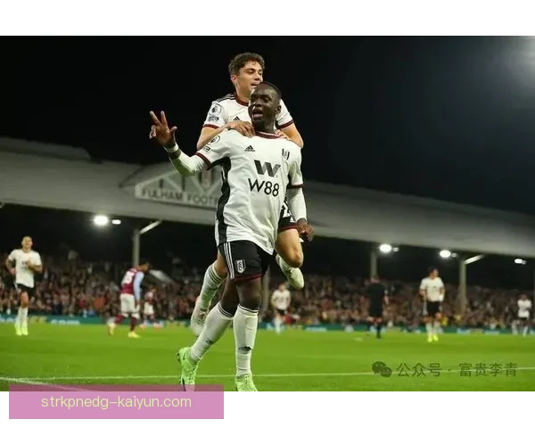 富勒姆逼抢体系逐渐成熟，球队竞争力增强引发关注